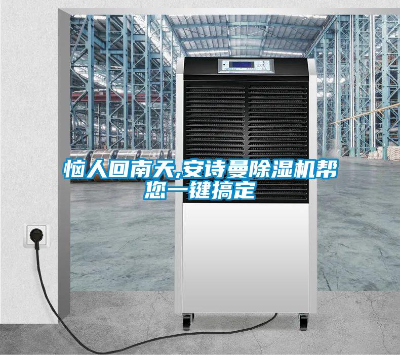 惱人回南天,安詩(shī)曼除濕機幫您一鍵搞定