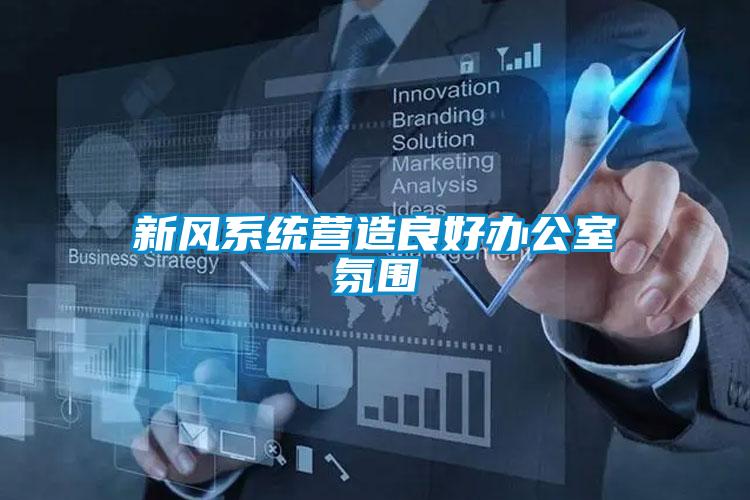 新風(fēng)系統營(yíng)造良好辦公室氛圍