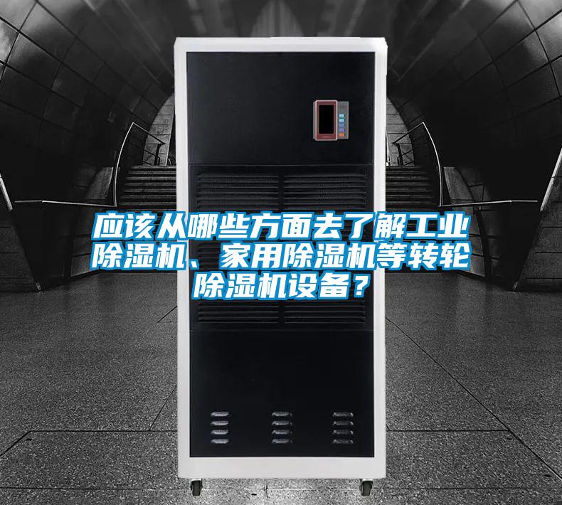 應該從哪些方面去了解工業(yè)除濕機、家用除濕機等轉輪除濕機設備？
