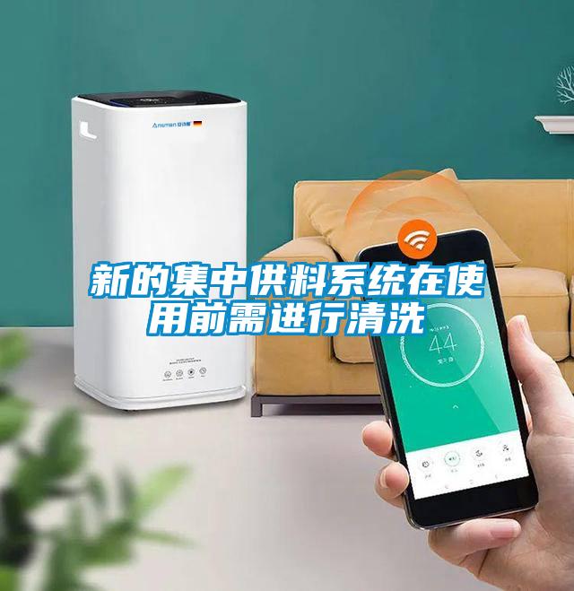 新的集中供料系統在使用前需進(jìn)行清洗