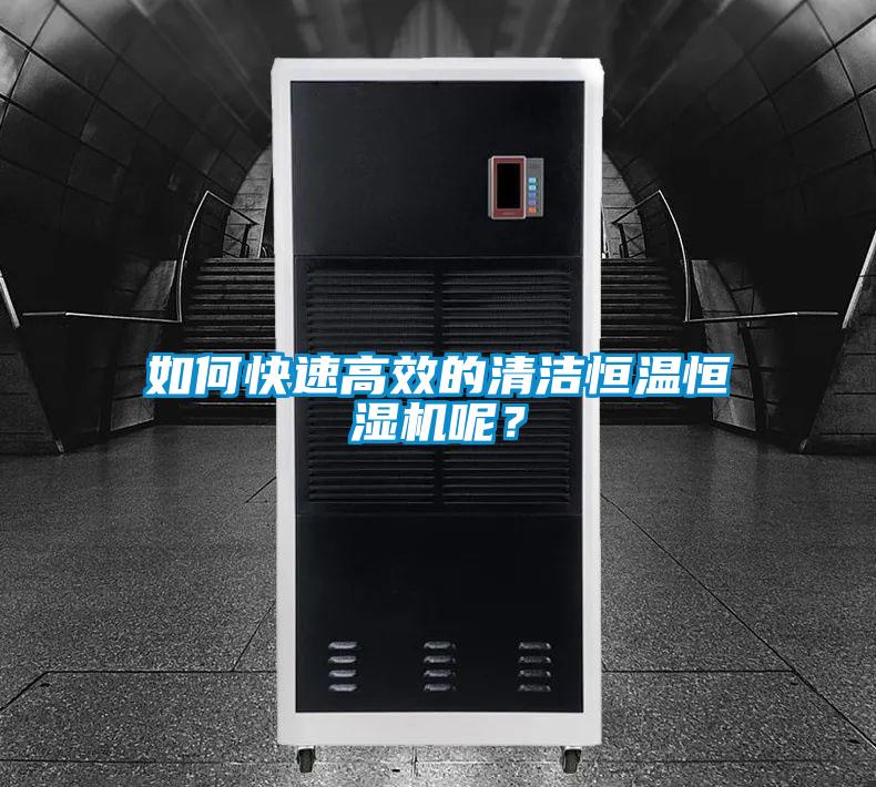 如何快速高效的清潔恒溫恒濕機呢？