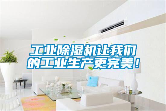 工業(yè)除濕機讓我們的工業(yè)生產(chǎn)更完美！
