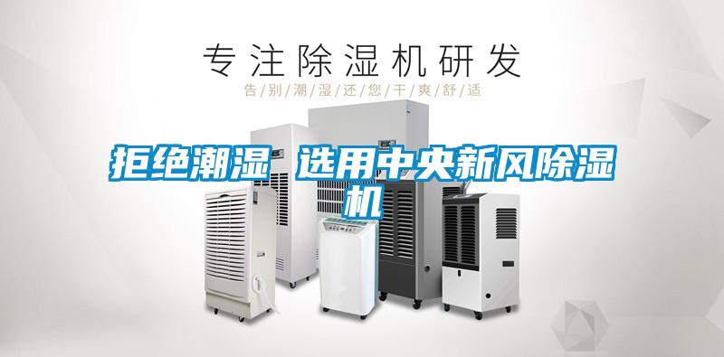 拒絕潮濕 選用中央新風(fēng)除濕機