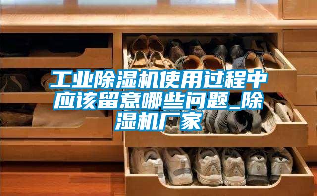 工業(yè)除濕機使用過(guò)程中應該留意哪些問(wèn)題_除濕機廠(chǎng)家