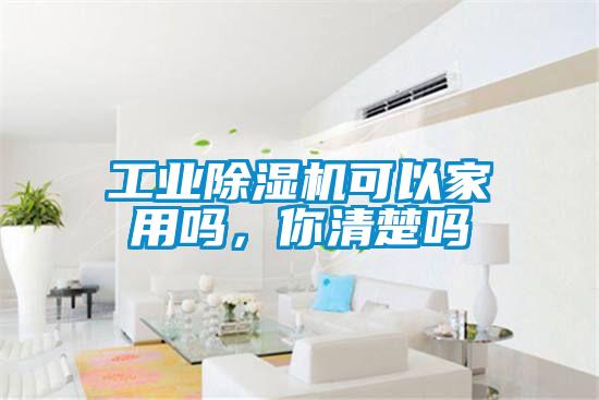 工業(yè)除濕機可以家用嗎，你清楚嗎