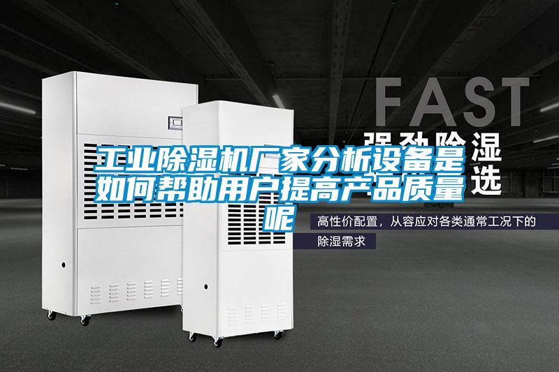 工業(yè)除濕機廠(chǎng)家分析設備是如何幫助用戶(hù)提高產(chǎn)品質(zhì)量呢