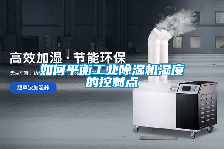 如何平衡工業(yè)除濕機濕度的控制點(diǎn)