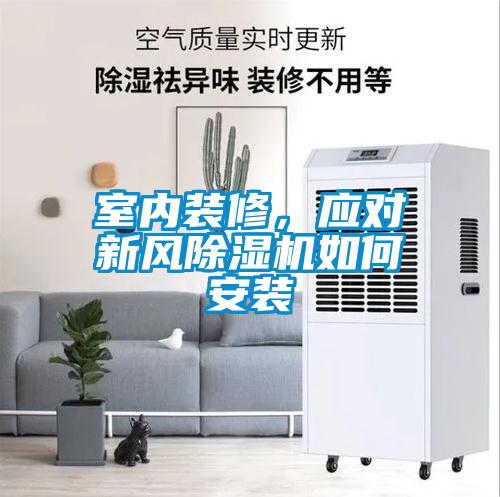 室內裝修，應對新風(fēng)除濕機如何安裝