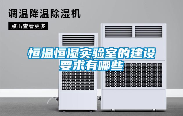 恒溫恒濕實(shí)驗室的建設要求有哪些