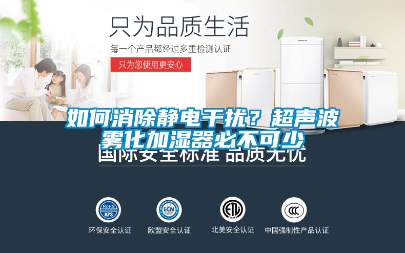 如何消除靜電干擾？超聲波霧化加濕器必不可少