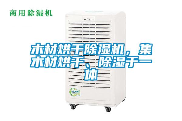 木材烘干除濕機，集木材烘干、除濕于一體