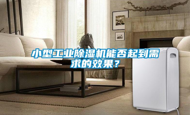小型工業(yè)除濕機能否起到需求的效果？