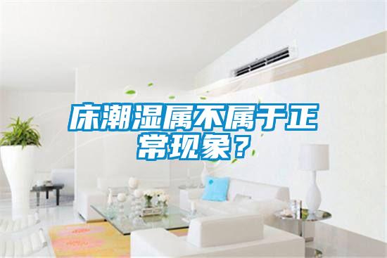 床潮濕屬不屬于正?，F象？