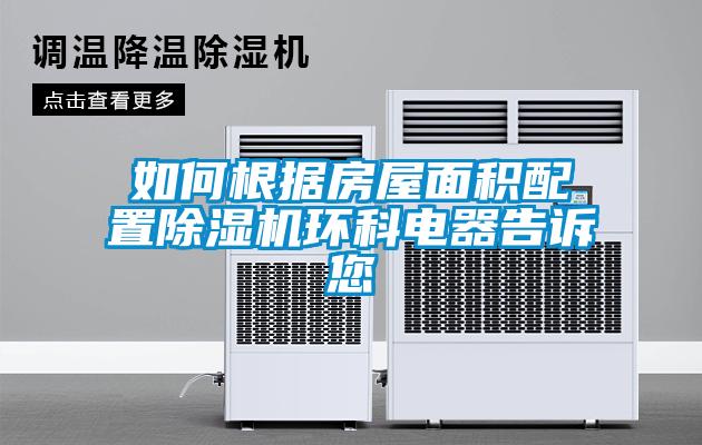 如何根據房屋面積配置除濕機環(huán)科電器告訴您