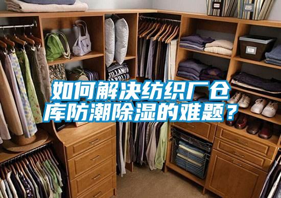 如何解決紡織廠(chǎng)倉庫防潮除濕的難題?