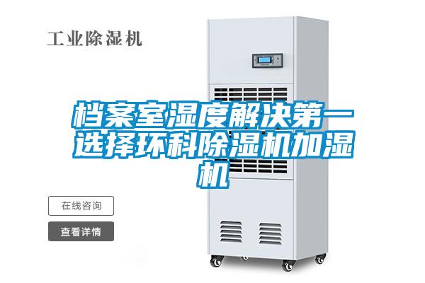 檔案室濕度解決第一選擇環(huán)科除濕機加濕機