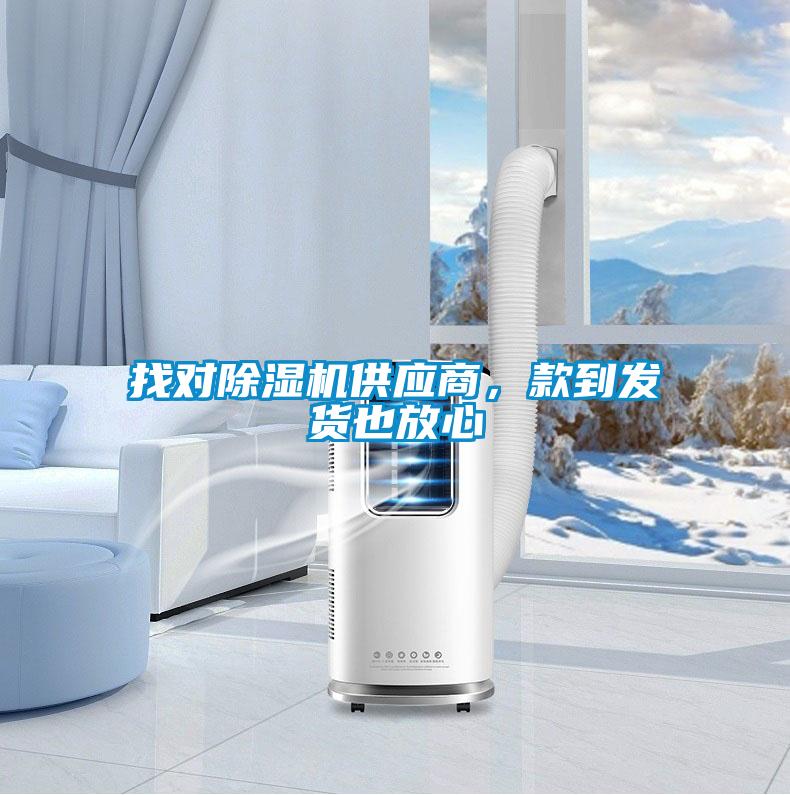 找對除濕機供應商，款到發(fā)貨也放心