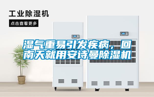 濕氣重易引發(fā)疾病，回南天就用安詩(shī)曼除濕機