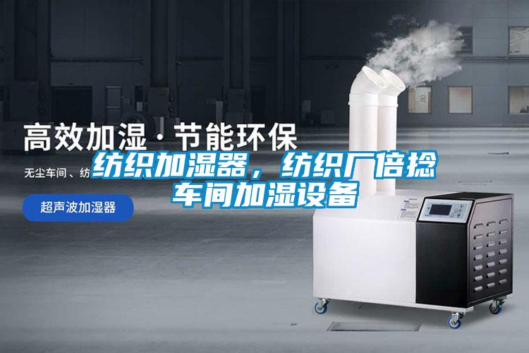紡織加濕器，紡織廠(chǎng)倍捻車(chē)間加濕設備