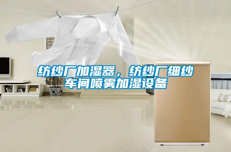 紡紗廠(chǎng)加濕器，紡紗廠(chǎng)細紗車(chē)間噴霧加濕設備