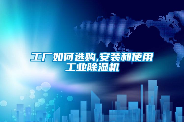工廠(chǎng)如何選購,安裝和使用工業(yè)除濕機