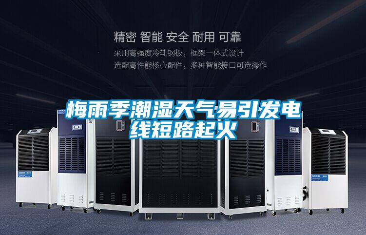 梅雨季潮濕天氣易引發(fā)電線(xiàn)短路起火