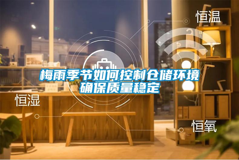 梅雨季節如何控制倉儲環(huán)境確保質(zhì)量穩定