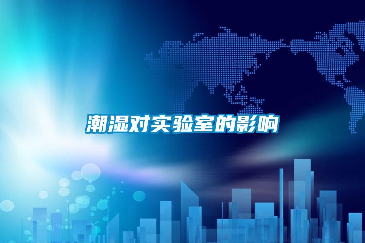潮濕對實(shí)驗室的影響