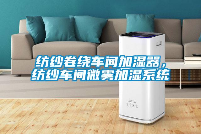 紡紗卷繞車(chē)間加濕器，紡紗車(chē)間微霧加濕系統