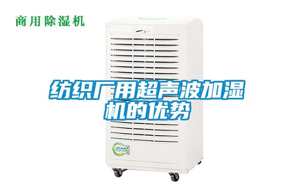 紡織廠(chǎng)用超聲波加濕機的優(yōu)勢