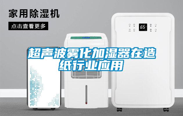 超聲波霧化加濕器在造紙行業(yè)應用