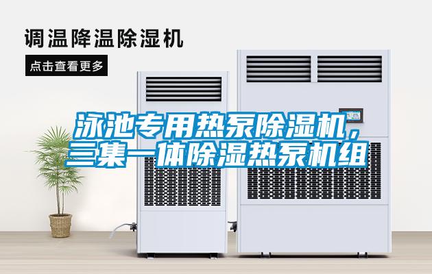 泳池專(zhuān)用熱泵除濕機，三集一體除濕熱泵機組
