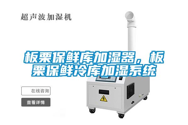 板栗保鮮庫加濕器，板栗保鮮冷庫加濕系統