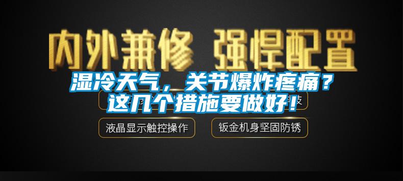 濕冷天氣，關(guān)節爆炸疼痛？這幾個(gè)措施要做好！
