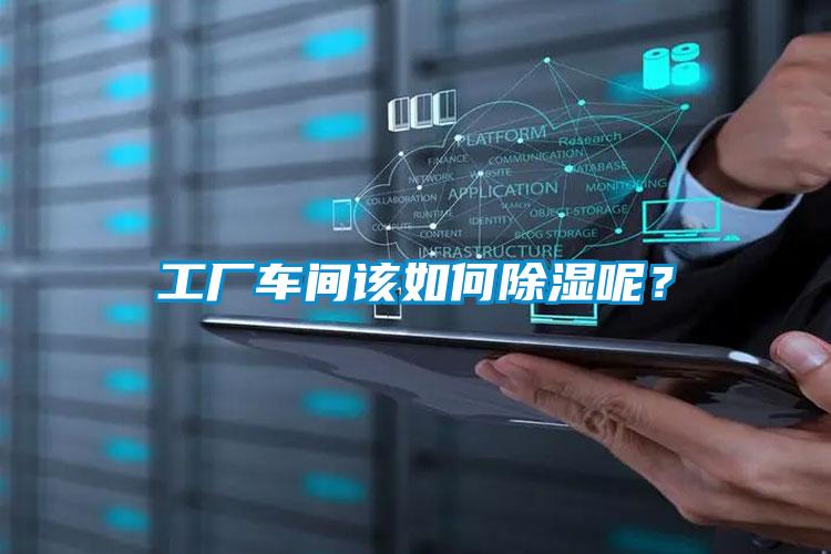 工廠(chǎng)車(chē)間該如何除濕呢？