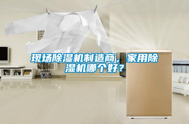 現場(chǎng)除濕機制造商，家用除濕機哪個(gè)好？