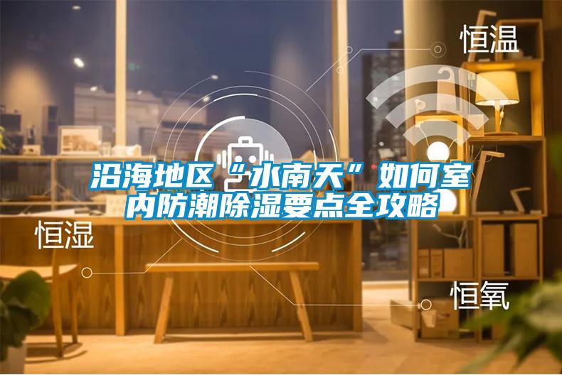 沿海地區“水南天”如何室內防潮除濕要點(diǎn)全攻略