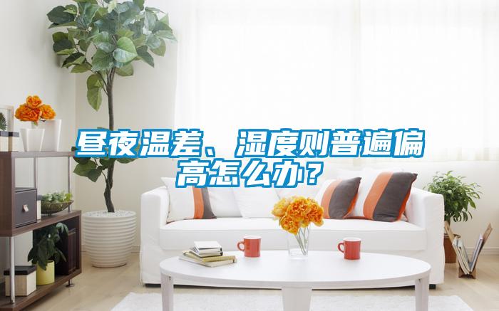 晝夜溫差、濕度則普遍偏高怎么辦？