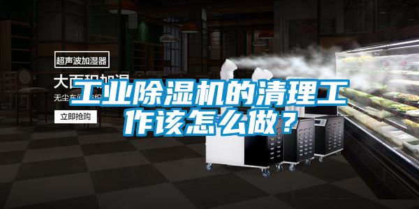 工業(yè)除濕機的清理工作該怎么做？
