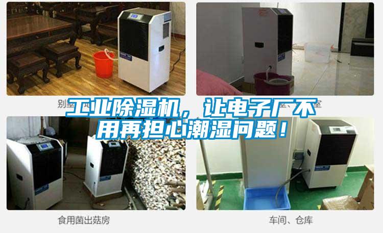 工業(yè)除濕機，讓電子廠(chǎng)不用再擔心潮濕問(wèn)題！