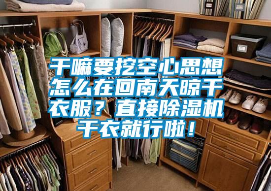 干嘛要挖空心思想怎么在回南天晾干衣服？直接除濕機干衣就行啦！