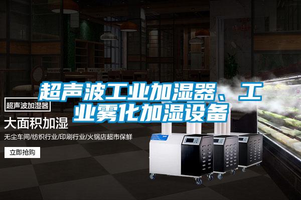 超聲波工業(yè)加濕器、工業(yè)霧化加濕設備