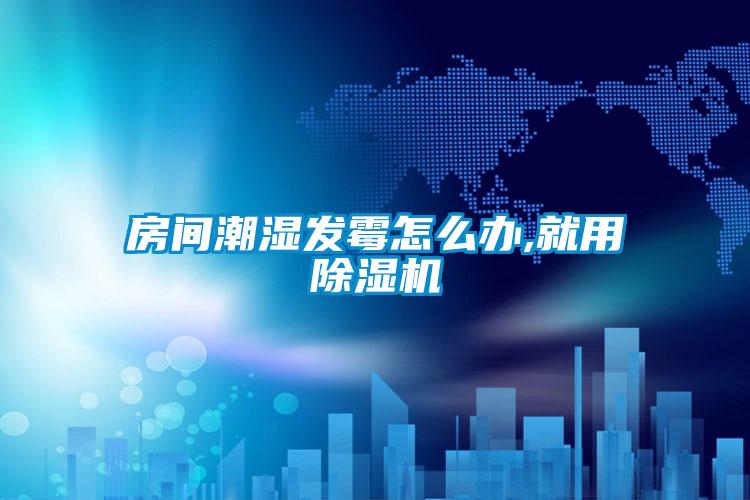 房間潮濕發(fā)霉怎么辦,就用除濕機