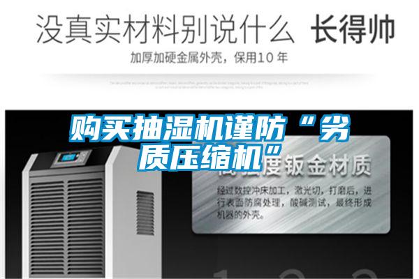 購買(mǎi)抽濕機謹防“劣質(zhì)壓縮機”