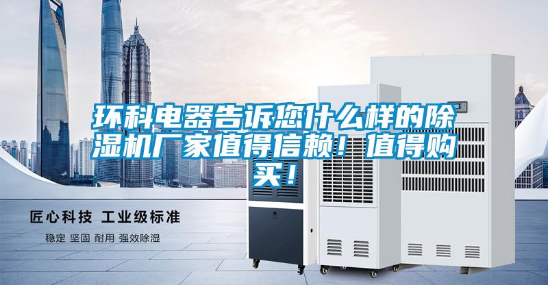 環(huán)科電器告訴您什么樣的除濕機廠(chǎng)家值得信賴(lài)！值得購買(mǎi)！