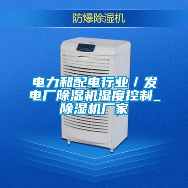 電力和配電行業(yè)／發(fā)電廠(chǎng)除濕機濕度控制_除濕機廠(chǎng)家