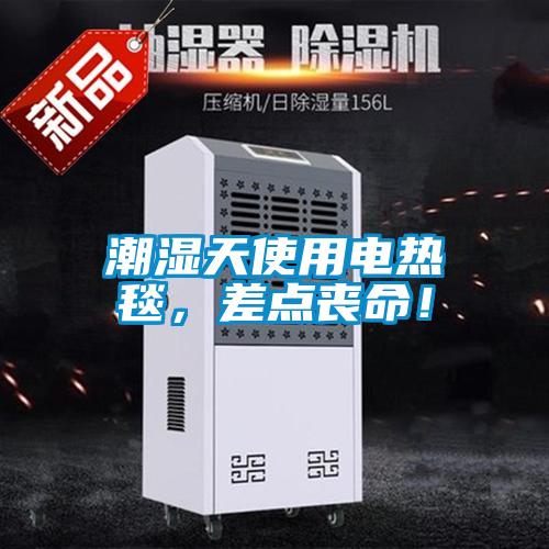 潮濕天使用電熱毯，差點(diǎn)喪命！