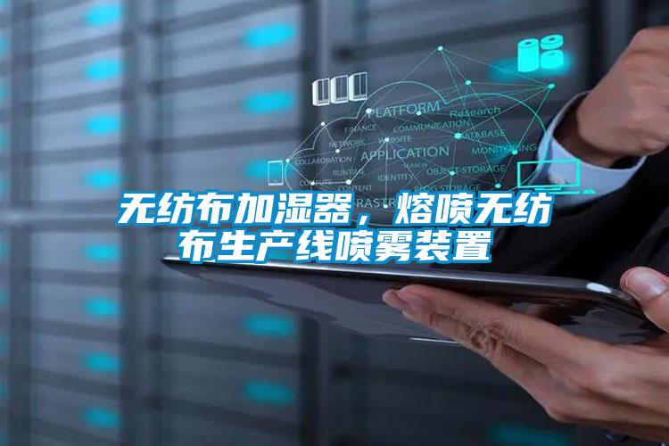 無(wú)紡布加濕器，熔噴無(wú)紡布生產(chǎn)線(xiàn)噴霧裝置
