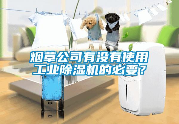 煙草公司有沒(méi)有使用工業(yè)除濕機的必要？