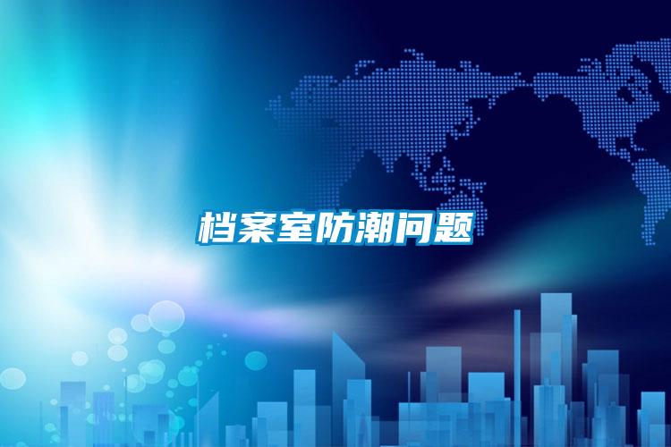 檔案室防潮問(wèn)題